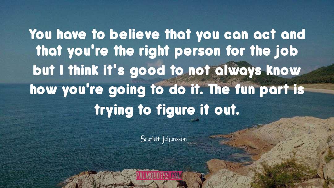 Scarlett Johansson Quotes: You have to believe that