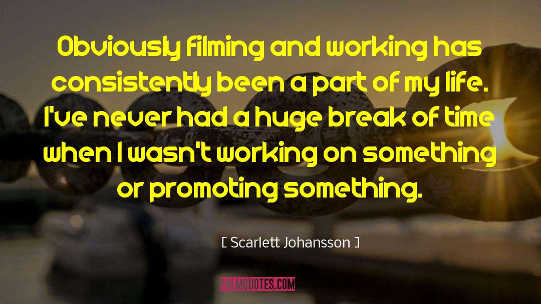 Scarlett Johansson Quotes: Obviously filming and working has