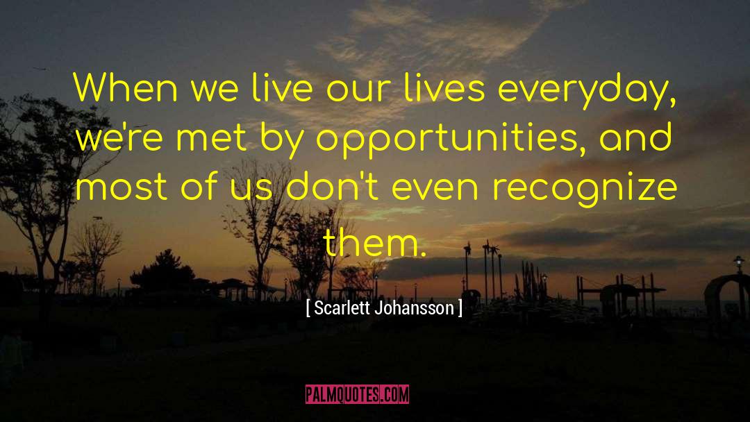 Scarlett Johansson Quotes: When we live our lives