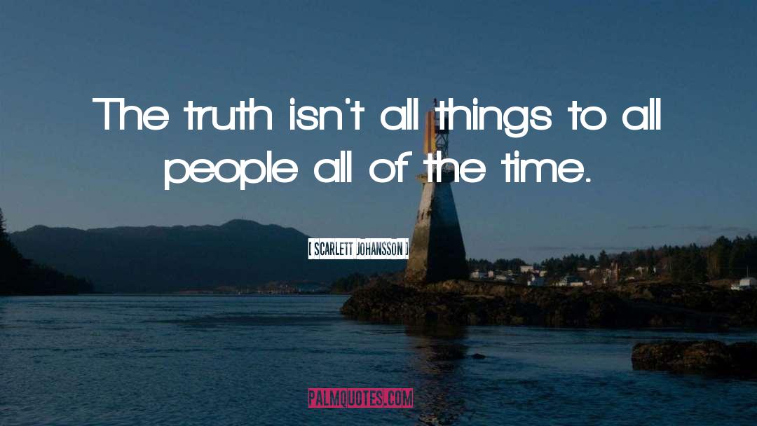 Scarlett Johansson Quotes: The truth isn't all things