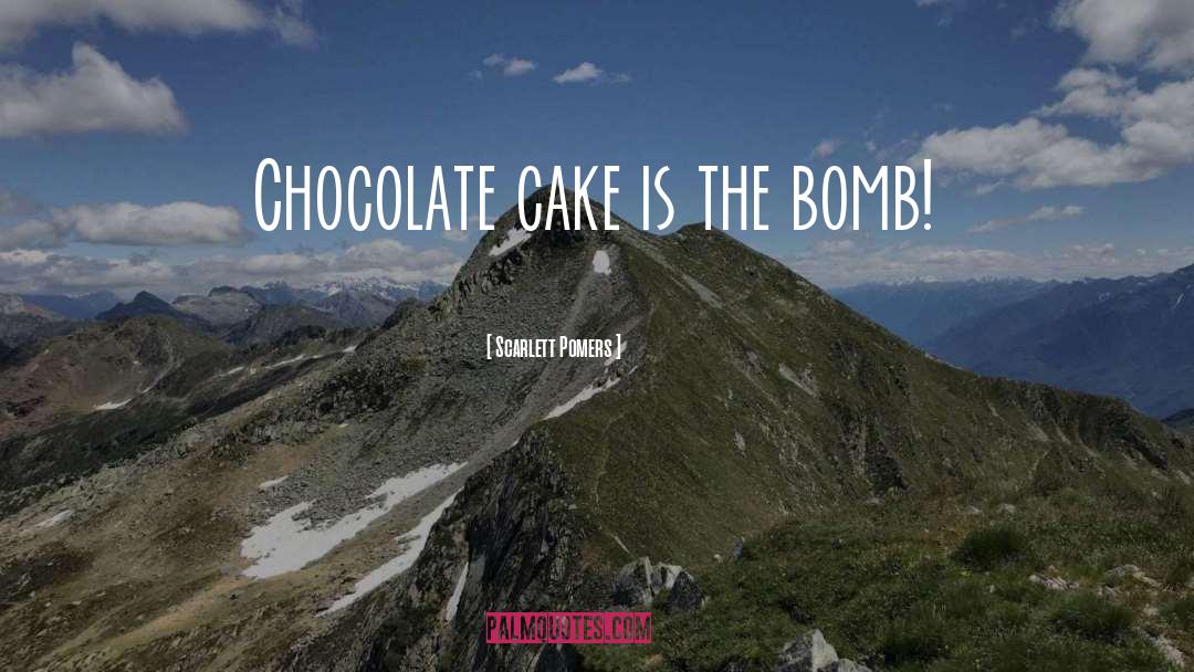 Scarlett Pomers Quotes: Chocolate cake is the bomb!