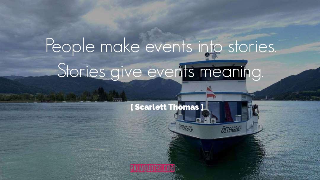 Scarlett Thomas Quotes: People make events into stories.