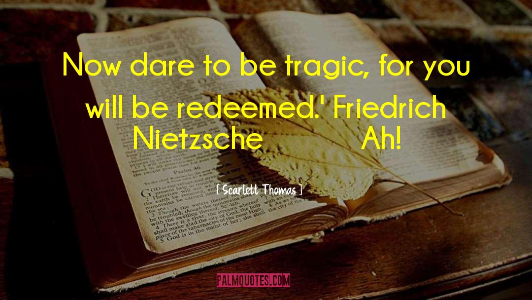 Scarlett Thomas Quotes: Now dare to be tragic,