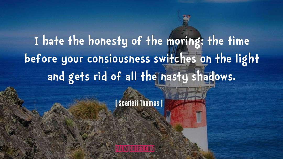 Scarlett Thomas Quotes: I hate the honesty of