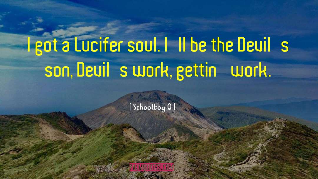 Schoolboy Q Quotes: I got a Lucifer soul.