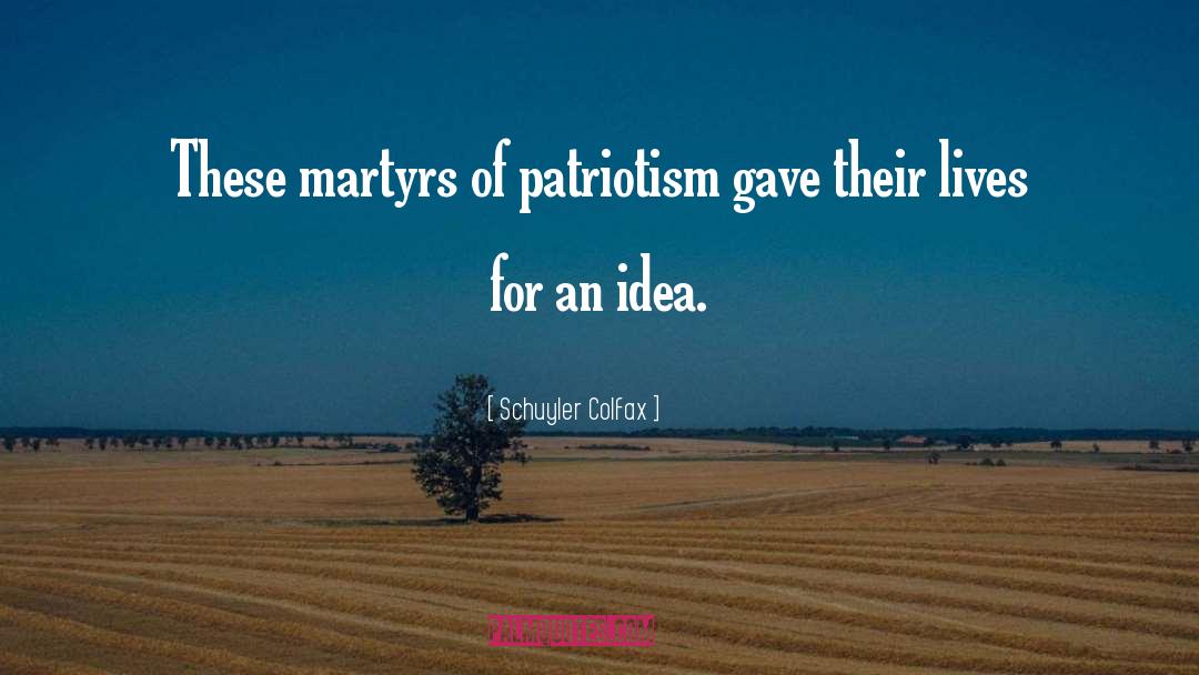 Schuyler Colfax Quotes: These martyrs of patriotism gave