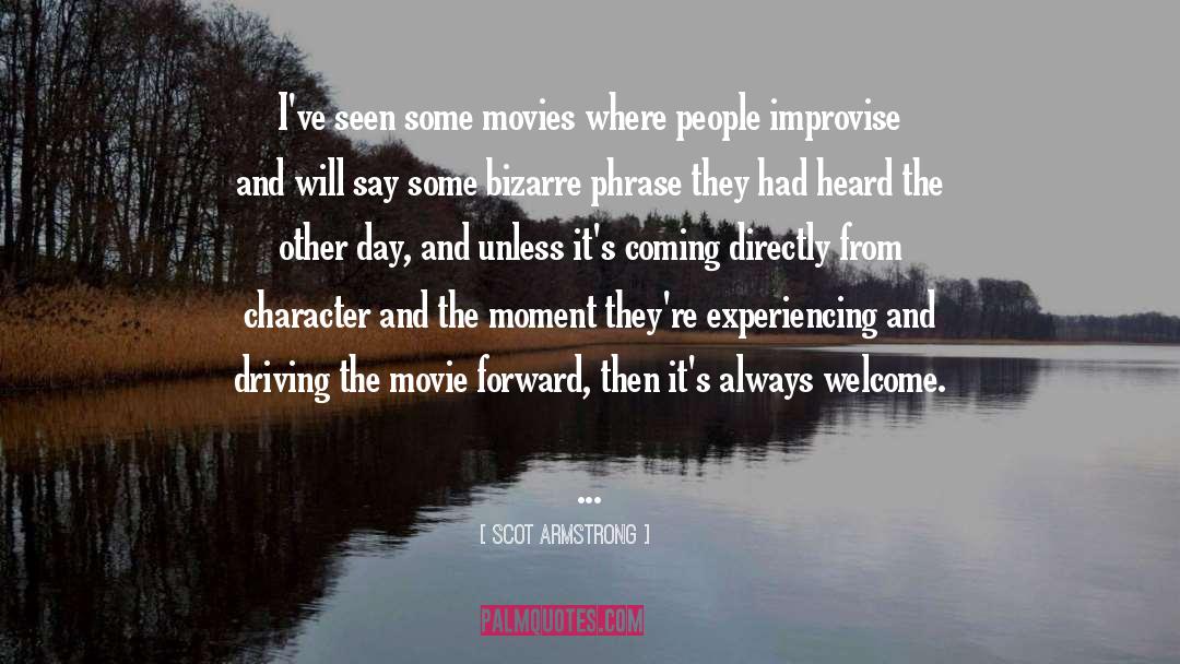 Scot Armstrong Quotes: I've seen some movies where
