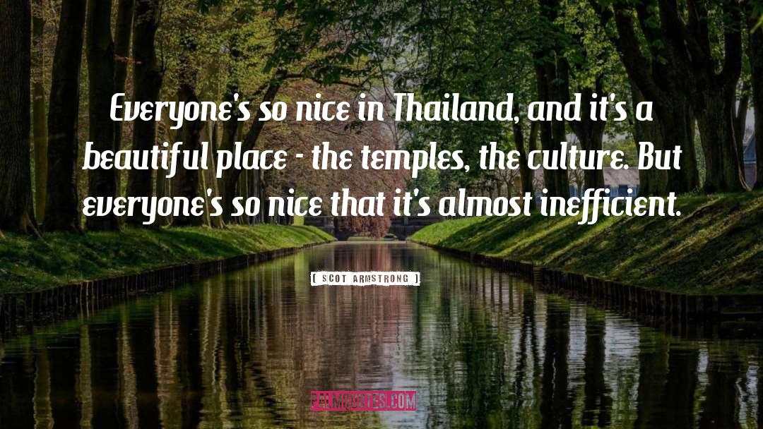 Scot Armstrong Quotes: Everyone's so nice in Thailand,