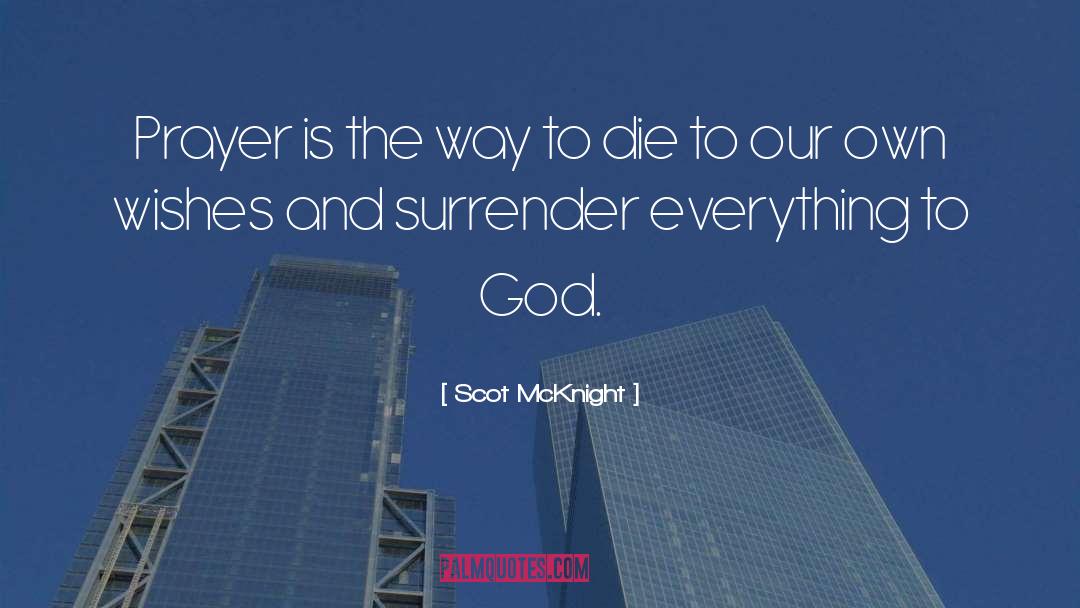 Scot McKnight Quotes: Prayer is the way to