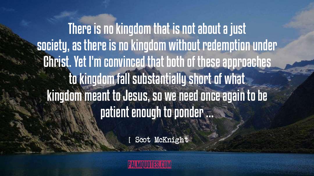 Scot McKnight Quotes: There is no kingdom that