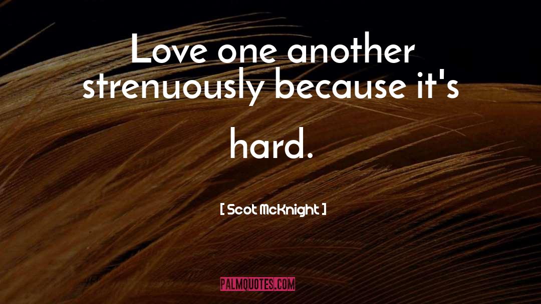 Scot McKnight Quotes: Love one another strenuously because