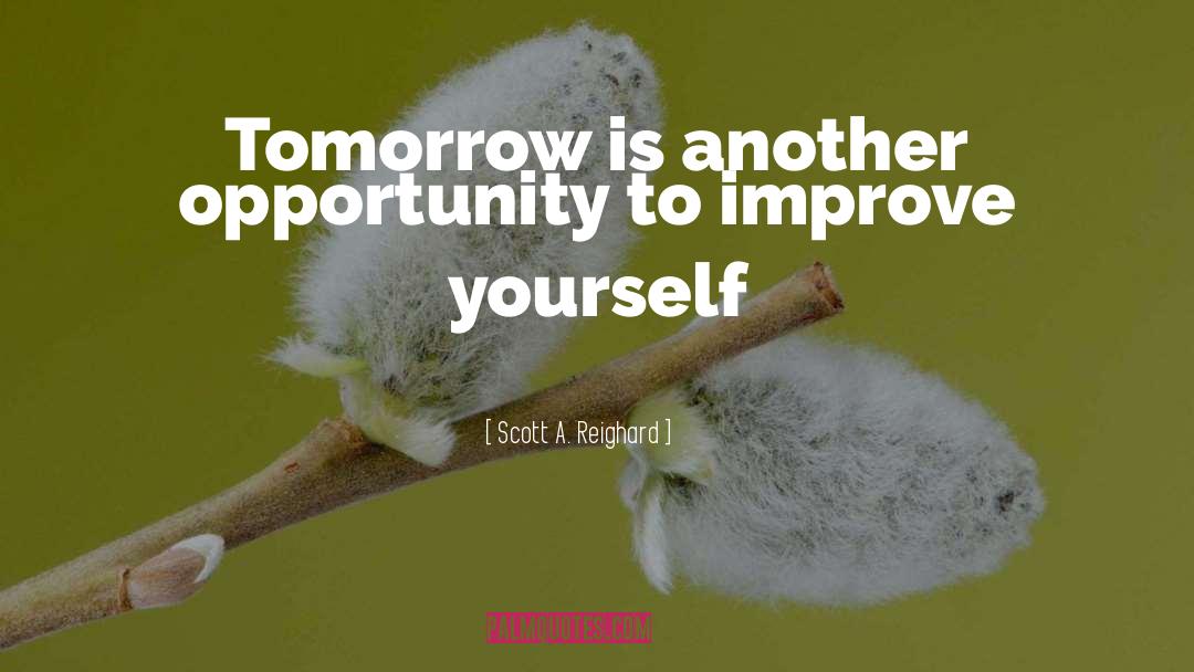 Scott A. Reighard Quotes: Tomorrow is another opportunity to