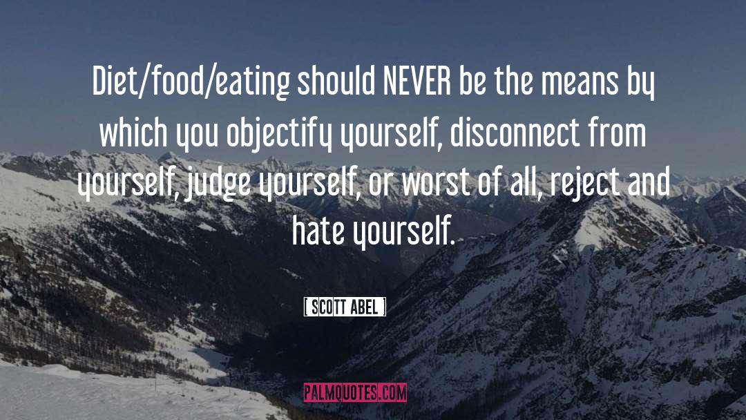 Scott Abel Quotes: Diet/food/eating should NEVER be the