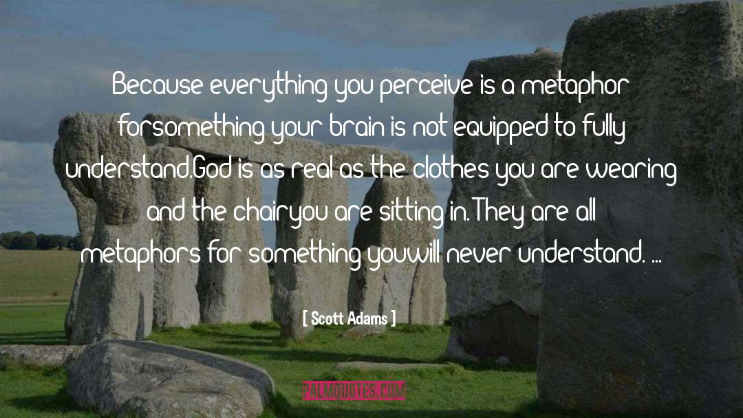 Scott Adams Quotes: Because everything you perceive is