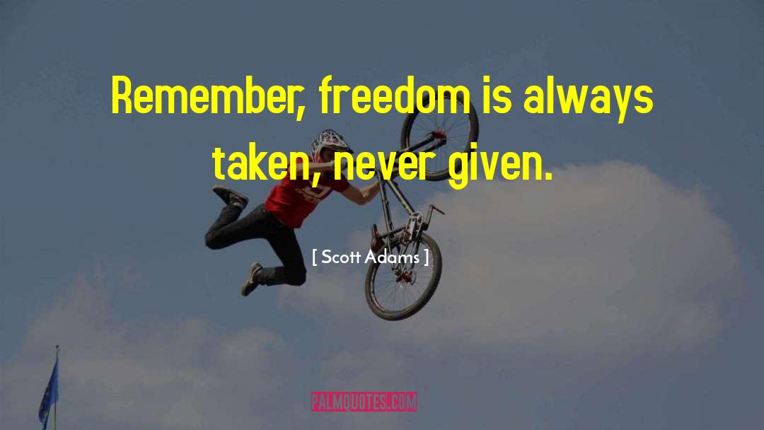 Scott Adams Quotes: Remember, freedom is always taken,