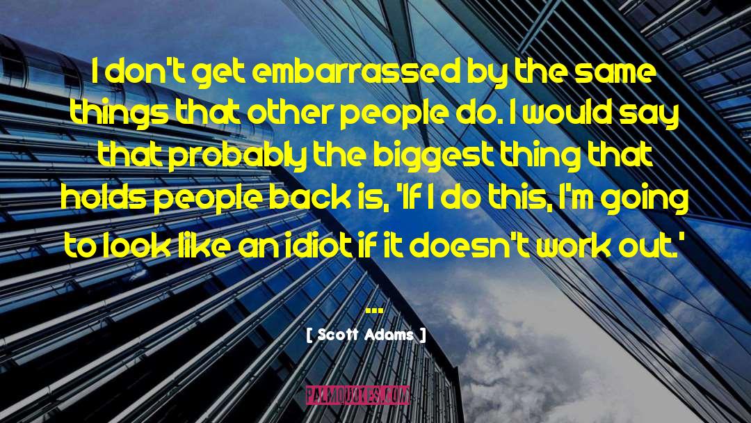 Scott Adams Quotes: I don't get embarrassed by