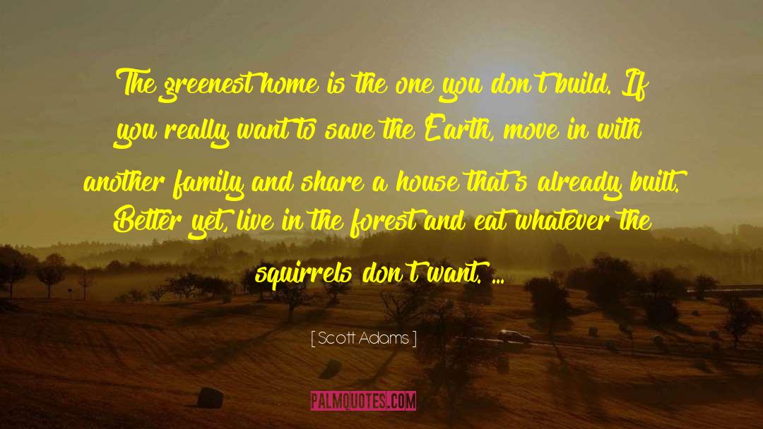 Scott Adams Quotes: The greenest home is the