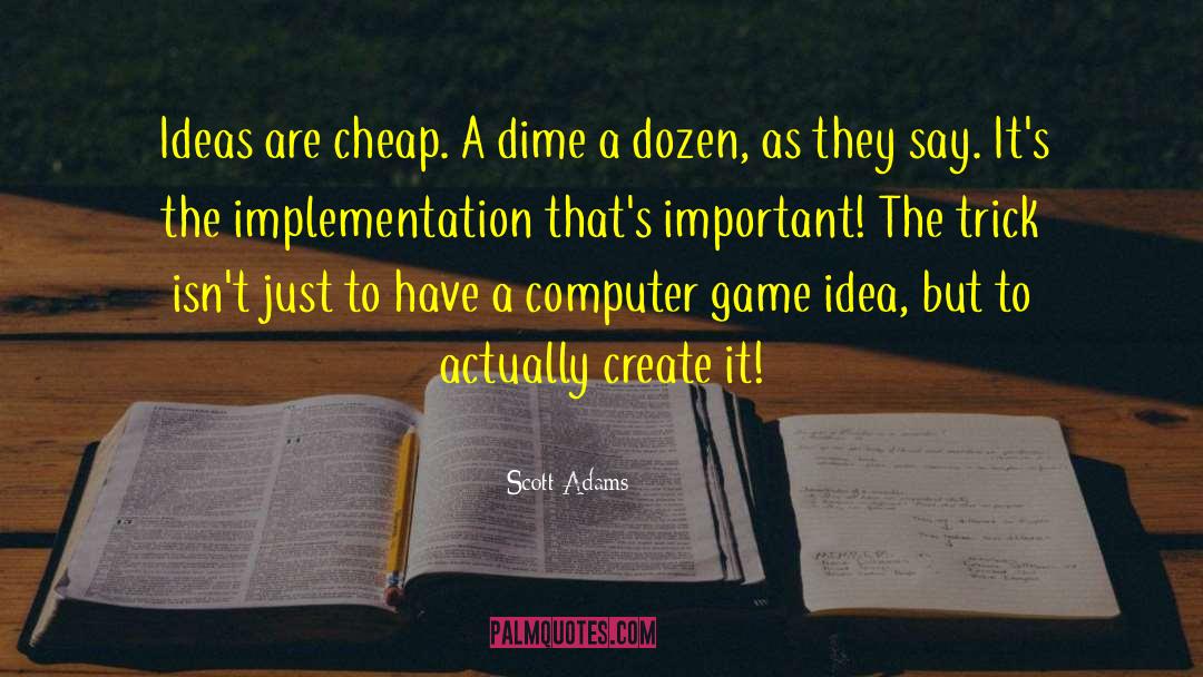 Scott Adams Quotes: Ideas are cheap. A dime
