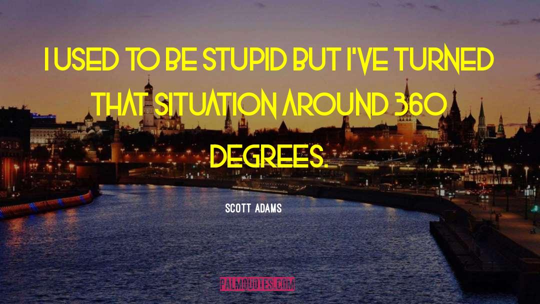 Scott Adams Quotes: I used to be stupid