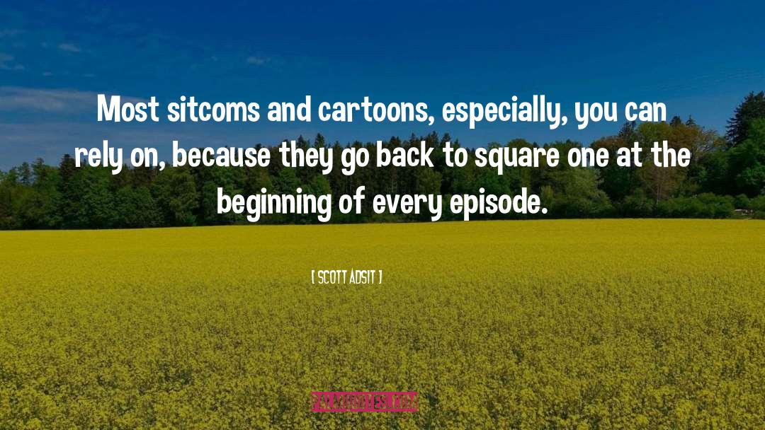 Scott Adsit Quotes: Most sitcoms and cartoons, especially,