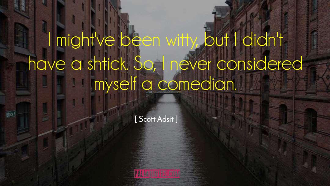 Scott Adsit Quotes: I might've been witty, but