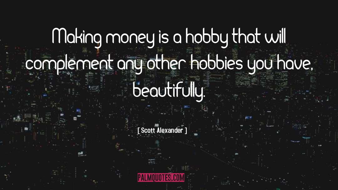 Scott Alexander Quotes: Making money is a hobby