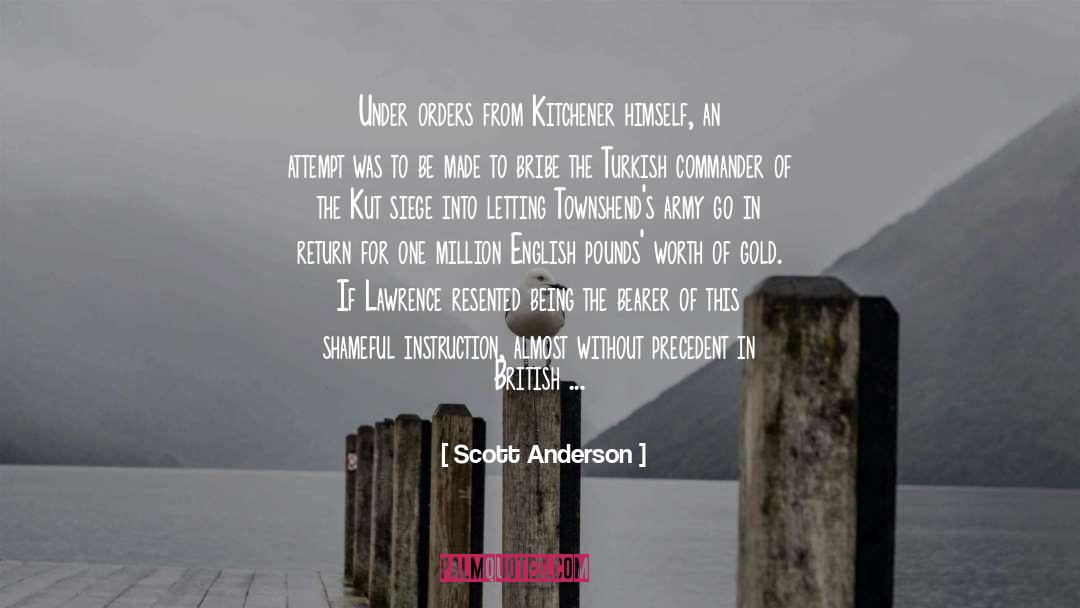 Scott Anderson Quotes: Under orders from Kitchener himself,