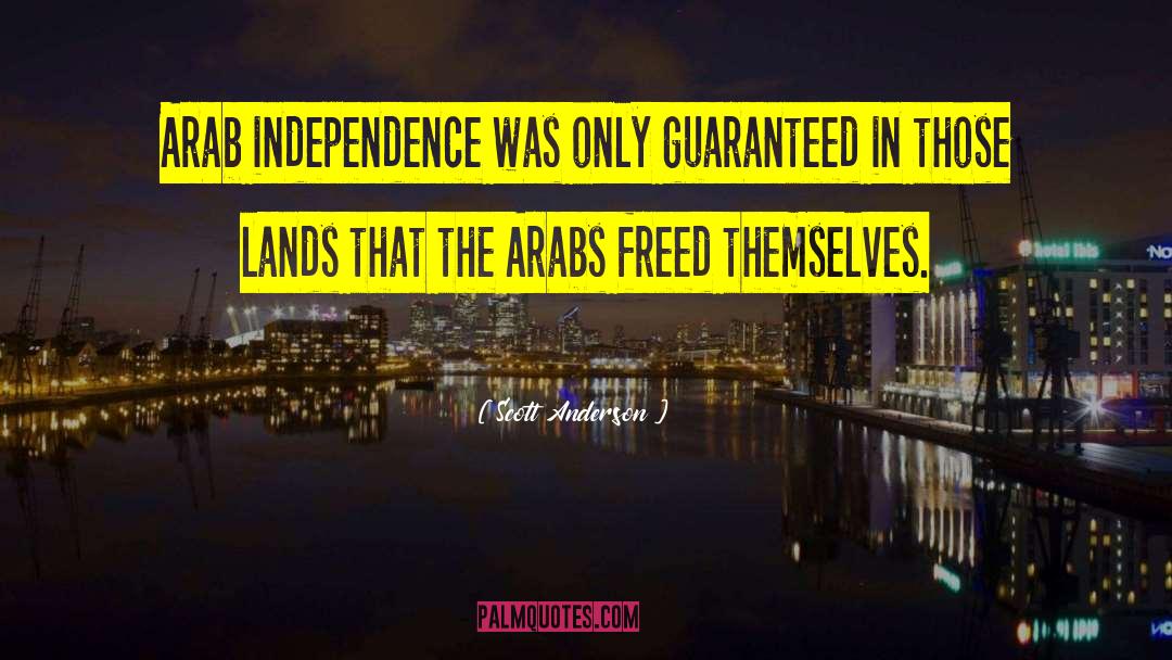 Scott Anderson Quotes: Arab independence was only guaranteed