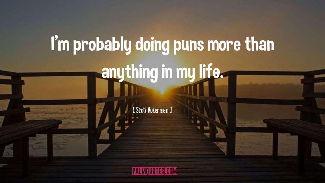 Scott Aukerman Quotes: I'm probably doing puns more