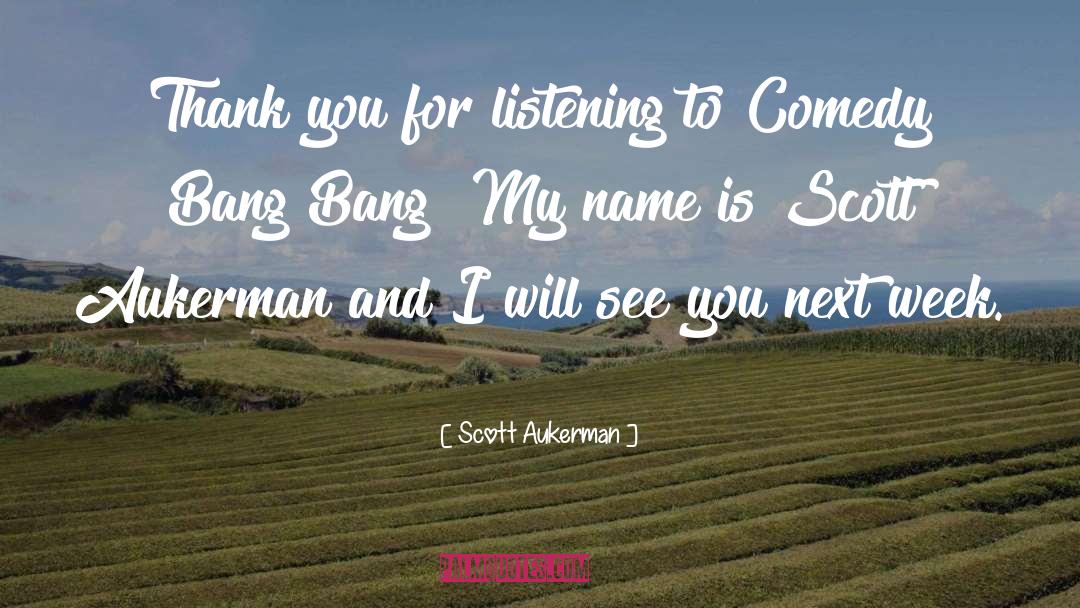 Scott Aukerman Quotes: Thank you for listening to