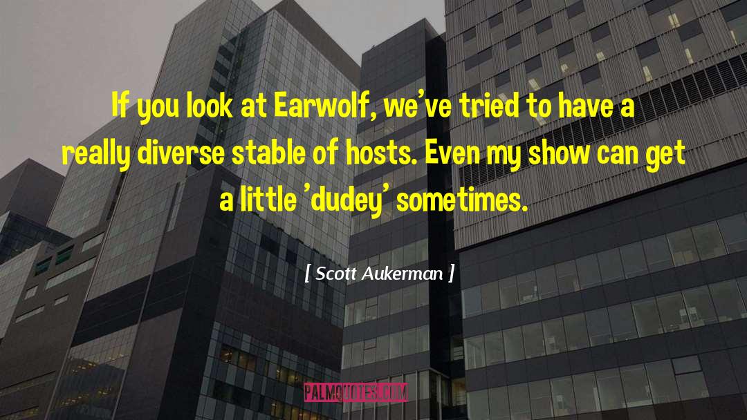 Scott Aukerman Quotes: If you look at Earwolf,
