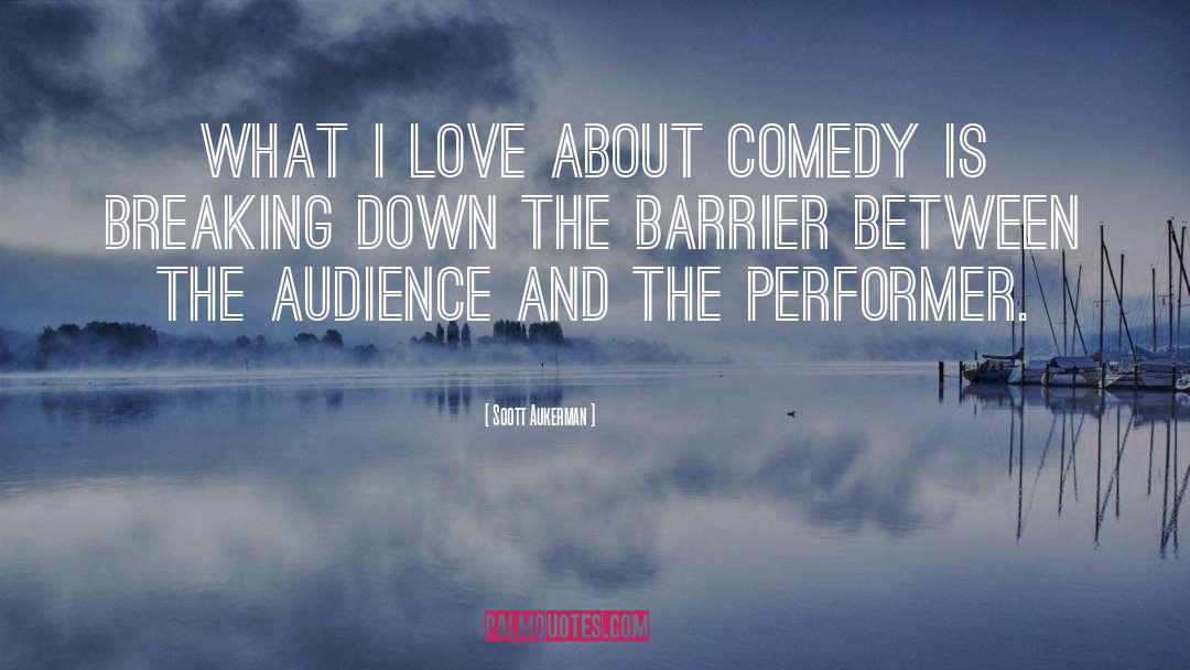 Scott Aukerman Quotes: What I love about comedy