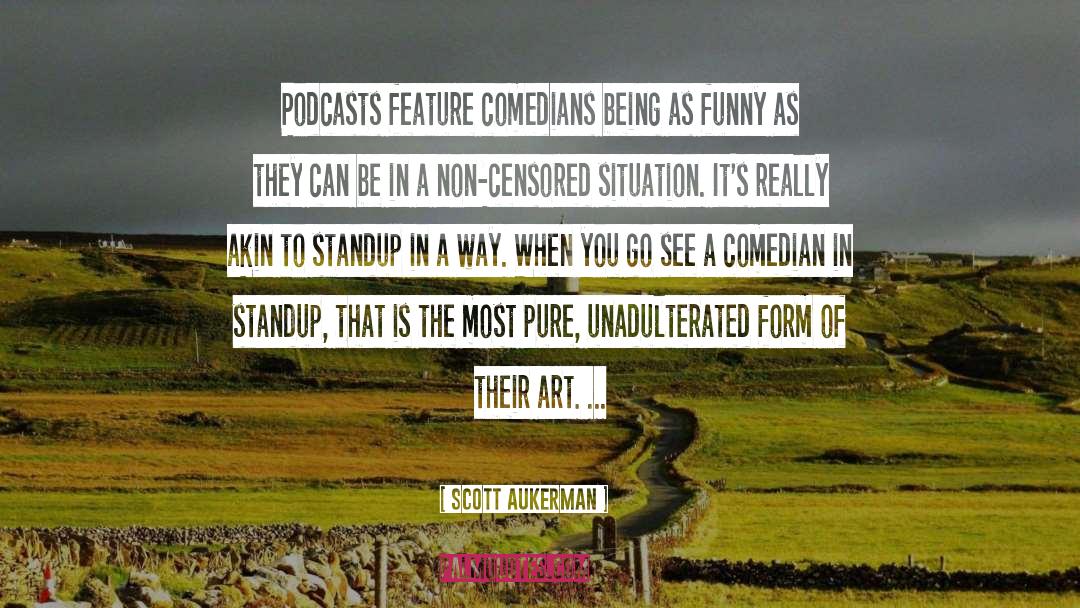 Scott Aukerman Quotes: Podcasts feature comedians being as