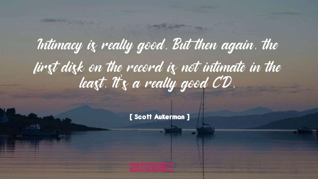 Scott Aukerman Quotes: Intimacy is really good. But