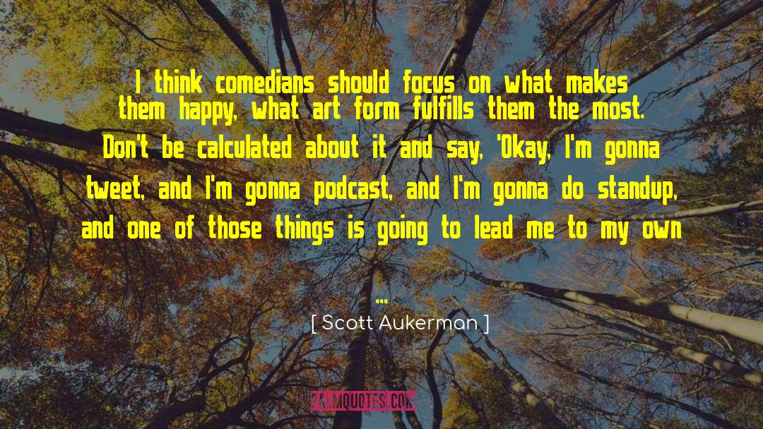 Scott Aukerman Quotes: I think comedians should focus