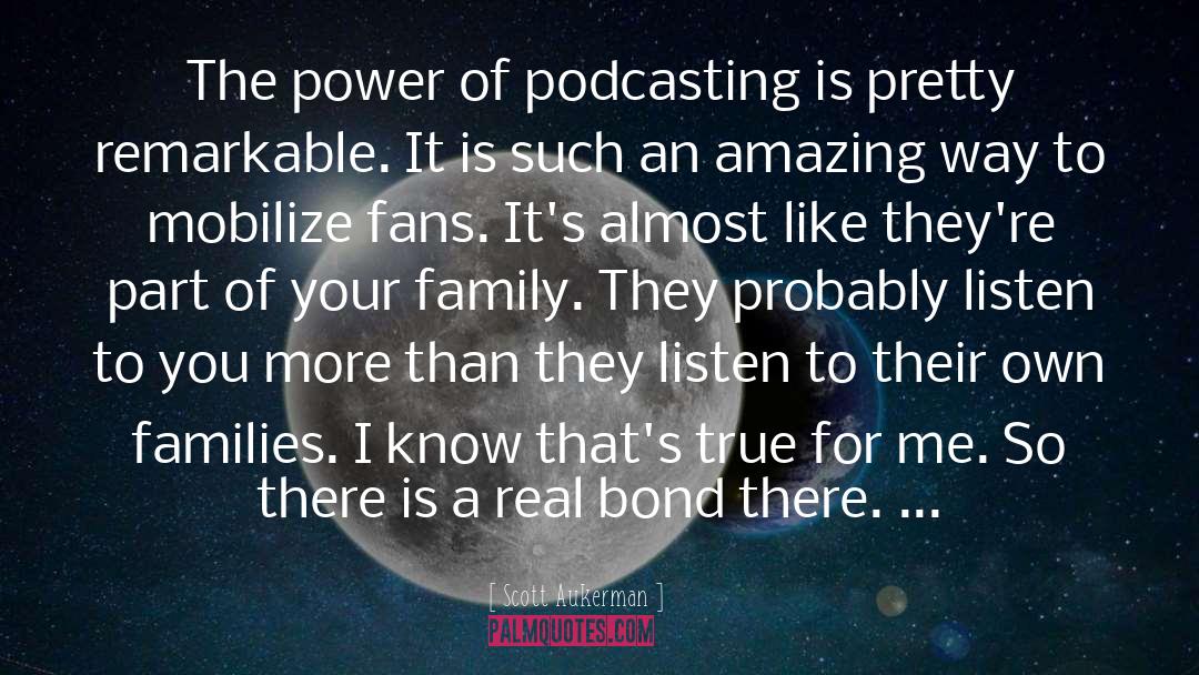Scott Aukerman Quotes: The power of podcasting is