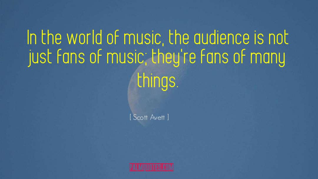 Scott Avett Quotes: In the world of music,