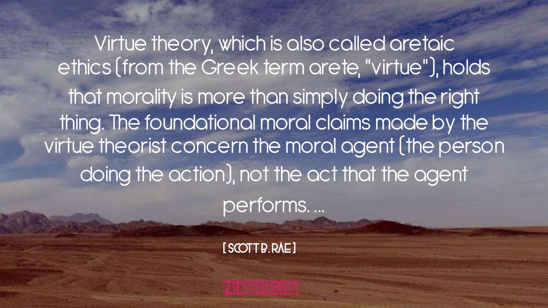 Scott B. Rae Quotes: Virtue theory, which is also