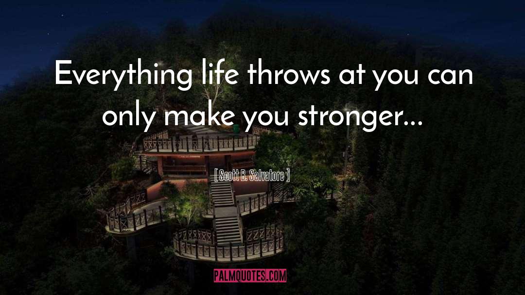 Scott B. Salvatore Quotes: Everything life throws at you