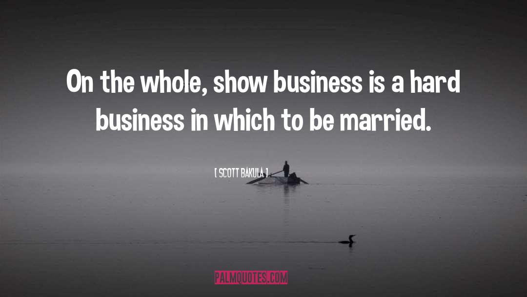 Scott Bakula Quotes: On the whole, show business