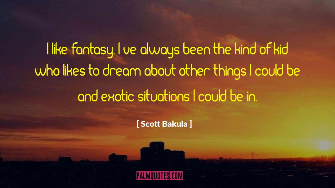 Scott Bakula Quotes: I like fantasy. I've always