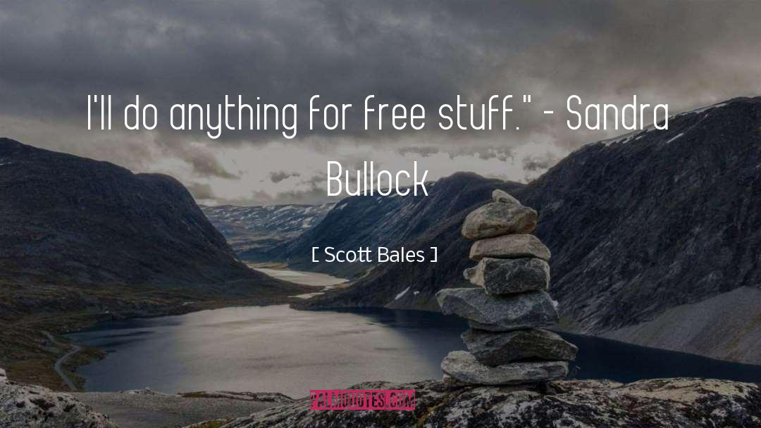 Scott Bales Quotes: I'll do anything for free