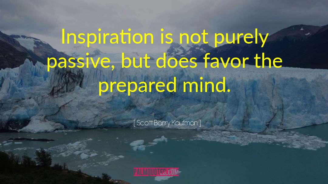 Scott Barry Kaufman Quotes: Inspiration is not purely passive,