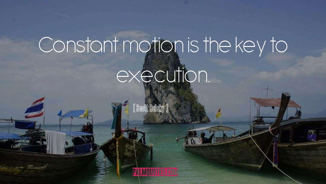 Scott Belsky Quotes: Constant motion is the key