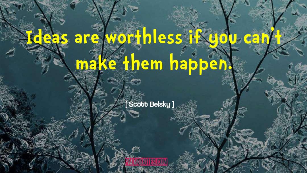 Scott Belsky Quotes: Ideas are worthless if you