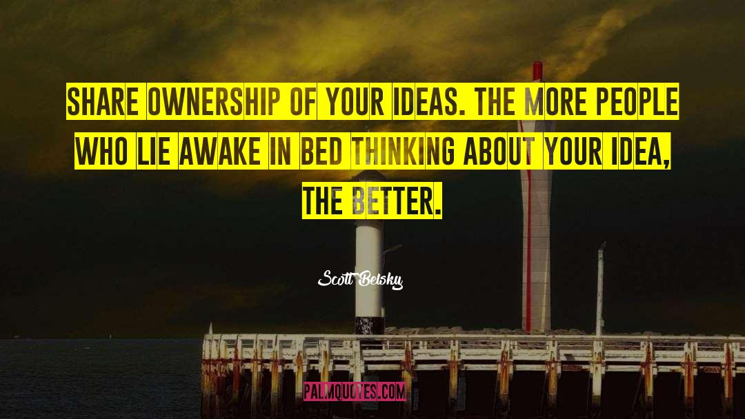 Scott Belsky Quotes: Share ownership of your ideas.