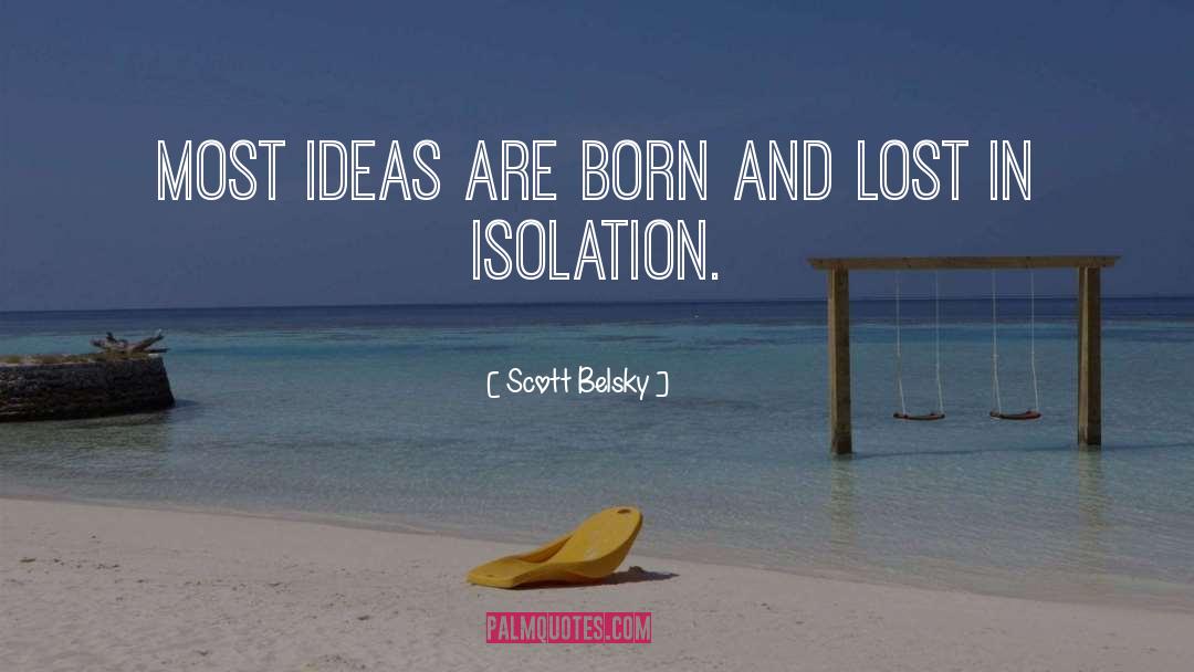 Scott Belsky Quotes: Most ideas are born and