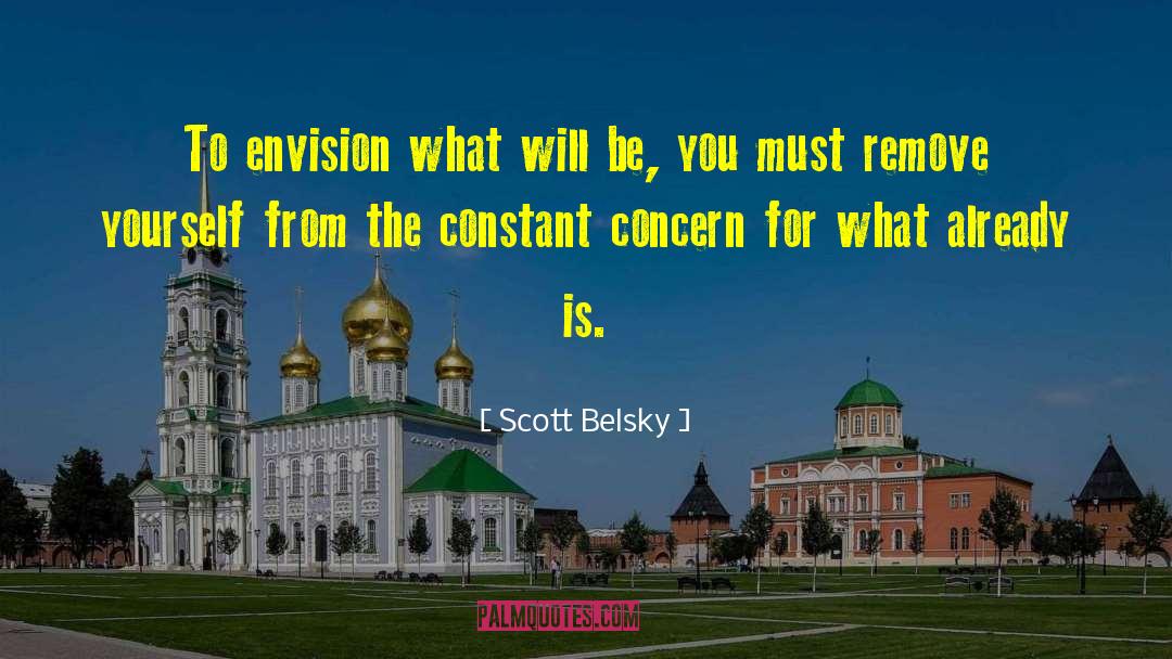 Scott Belsky Quotes: To envision what will be,