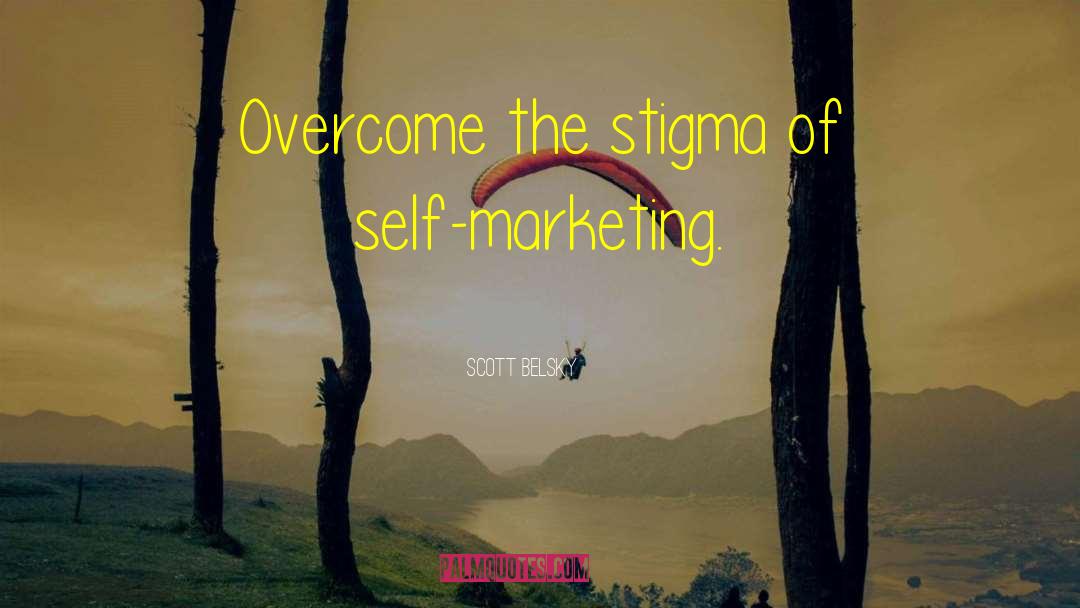 Scott Belsky Quotes: Overcome the stigma of self-marketing.