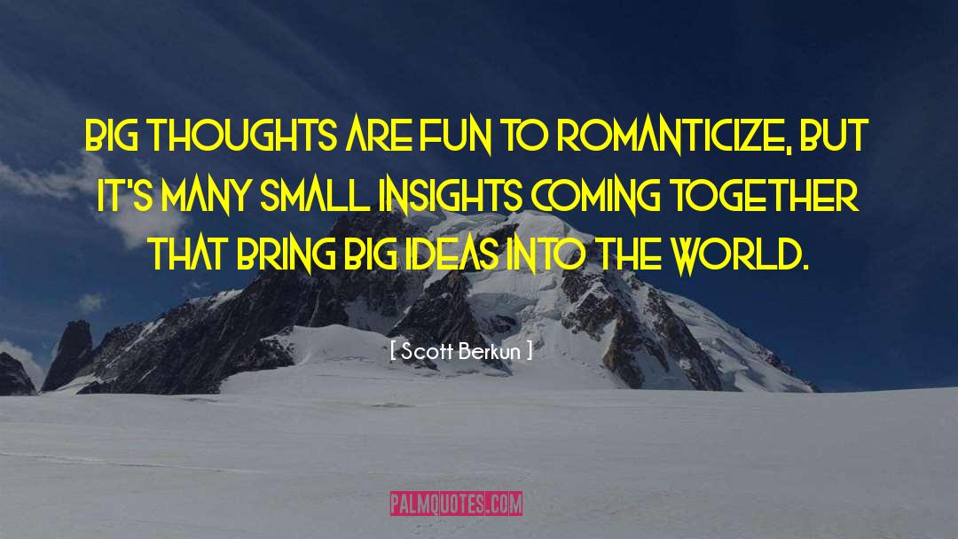Scott Berkun Quotes: Big thoughts are fun to